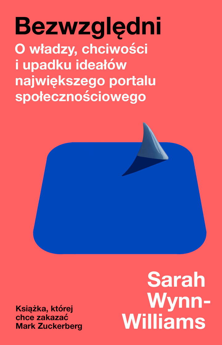 "Bezwzględni. O władzy, chciwości i upadku ideałów największego portalu społecznościowego", Sarah Wynn-Williams