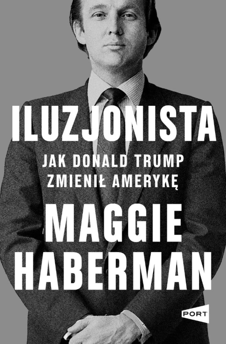 "Iluzjonista. Jak Donald Trump zmienił Amerykę" Maggie Haberman