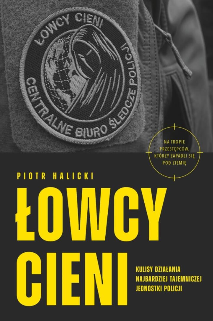 "Łowcy cieni. Kulisy działania najbardziej tajemniczej jednostki policji", Piotr Halicki