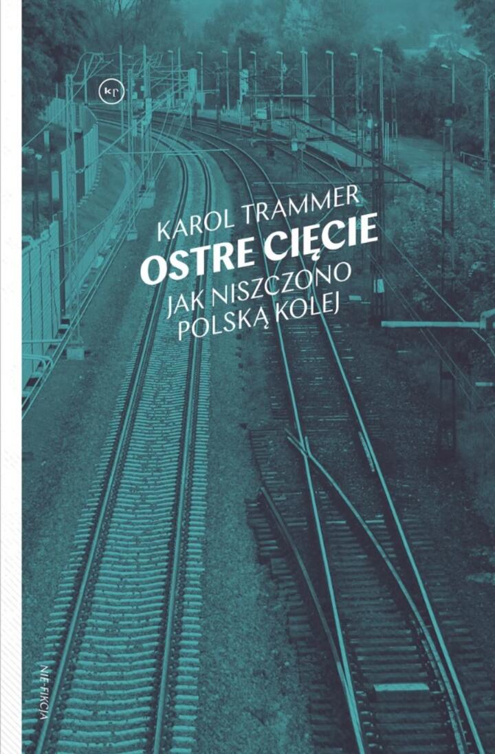 "Ostre cięcie. Jak niszczono polską kolej", Karol Trammer