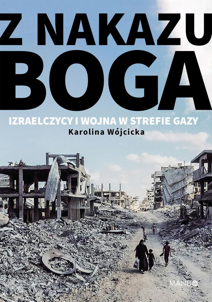 "Z nakazu Boga. Izraelczycy i wojna w Strefie Gazy", Karolina Wójcicka