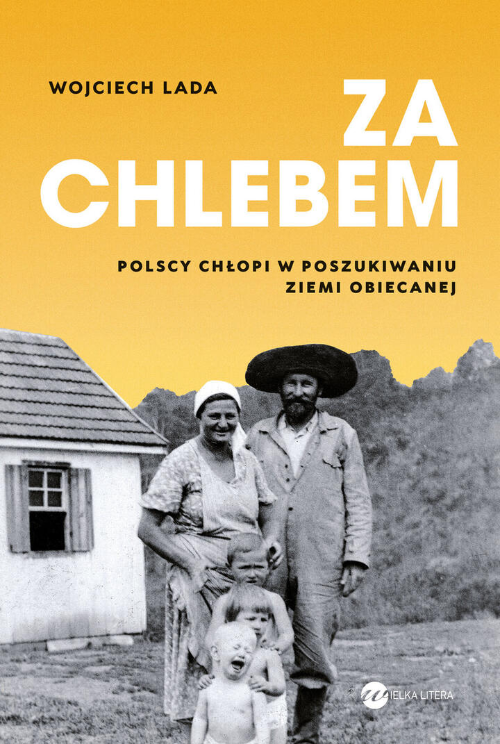 "Za chlebem. Polscy chłopi w poszukiwaniu ziemi obiecanej", Wojciech Lada