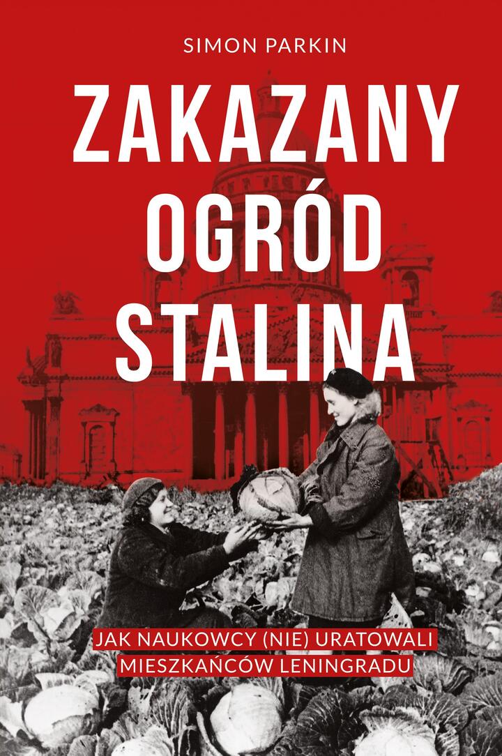 "Zakazany ogród Stalina. Jak naukowcy (nie) uratowali mieszkańców Leningradu", Simon Parkin